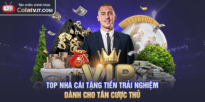 Top Nhà Cái Tặng Tiền Trải Nghiệm Dành Cho Tân Cược Thủ